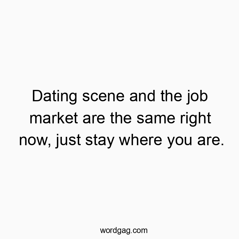 Dating scene and the job market are the same right now, just stay where you are.