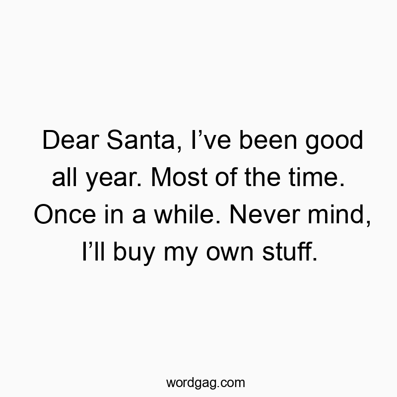 Dear Santa, I’ve been good all year. Most of the time. Once…