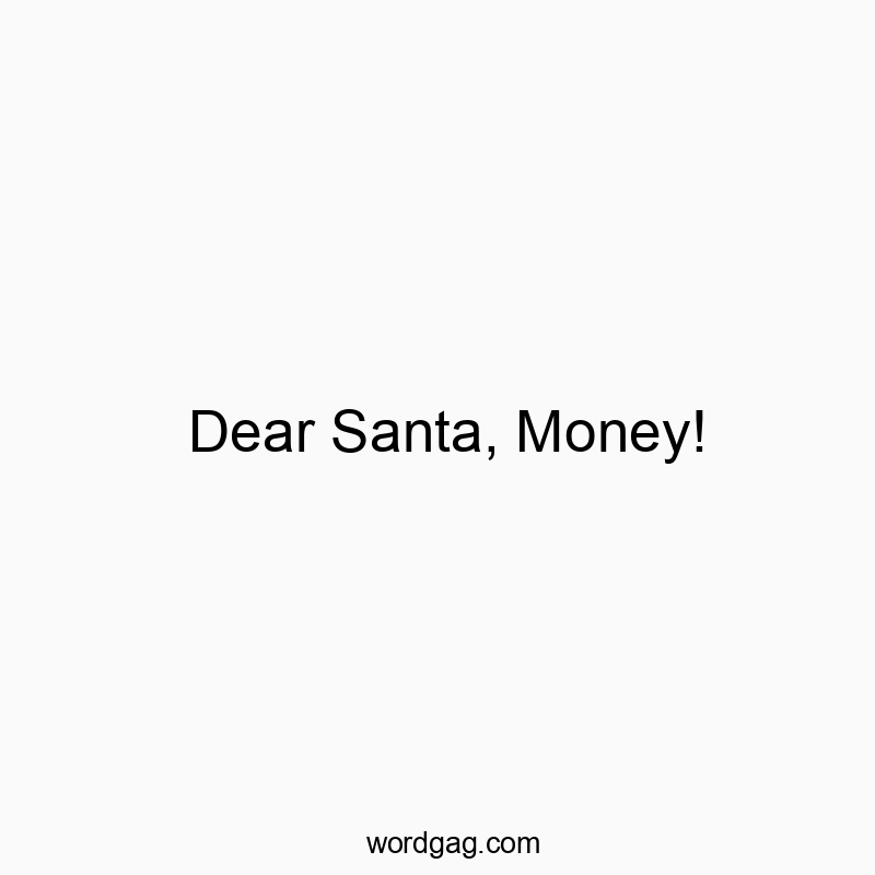 Dear Santa, Money!