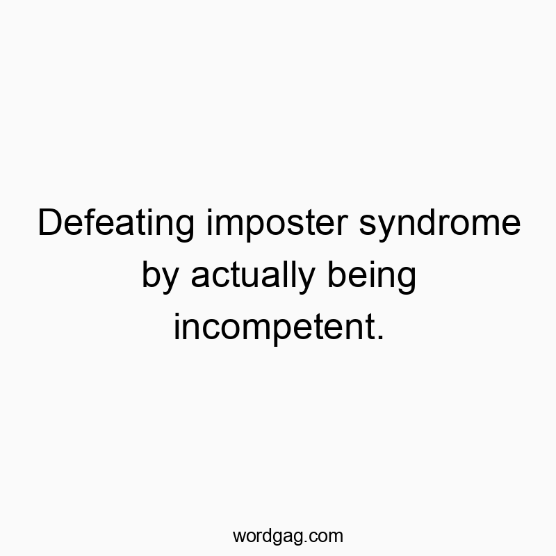 Witty quote about overcoming imposter syndrome by embracing incompetence, humorous and playful vibe.