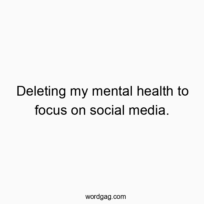 Funny quote about prioritizing social media over mental health. Playfully highlighting digital obsession.