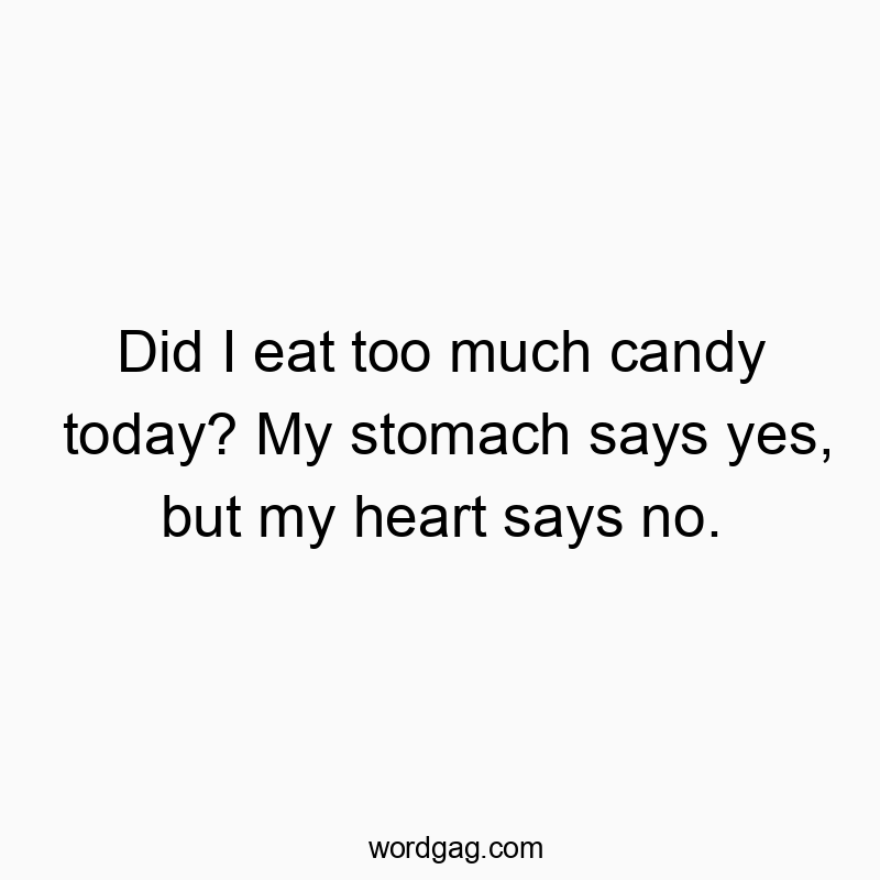 Did I eat too much candy today? My stomach says yes, but my…
