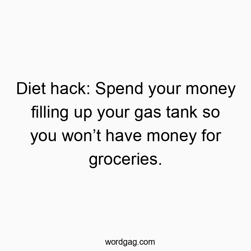 Clever humorous text about saving money by skipping groceries and filling gas instead.