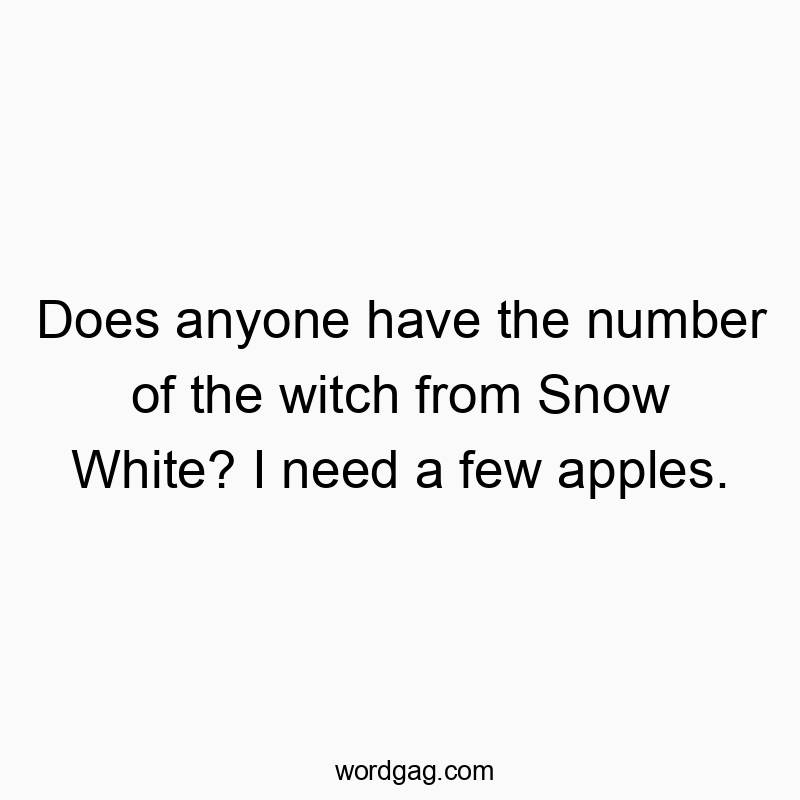 Does anyone have the number of the witch from Snow White? I need a few apples.