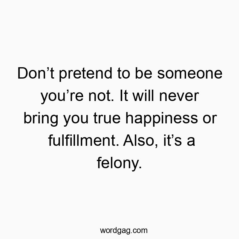 62 Funny bring quotes - Don’t pretend to be someone you’re not. It will never bring…