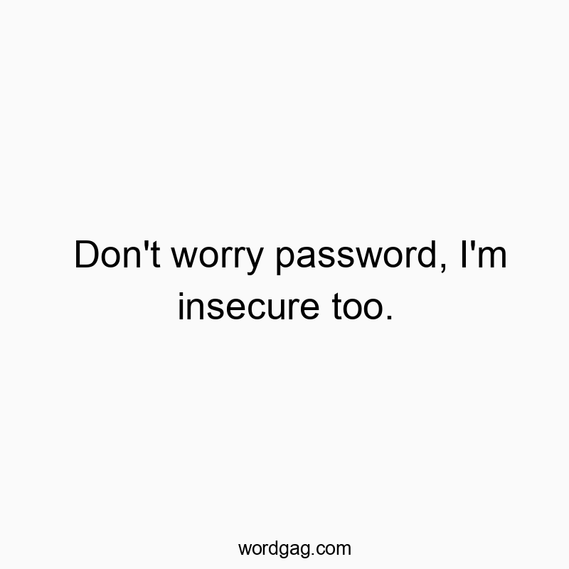 1470 Funny joke quotes - Don’t worry password, I’m insecure too.