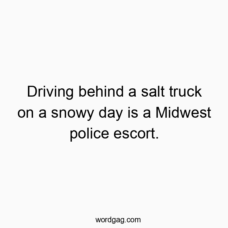 Funny salt quotes - Driving behind a salt truck on a snowy day is a Midwest pol…