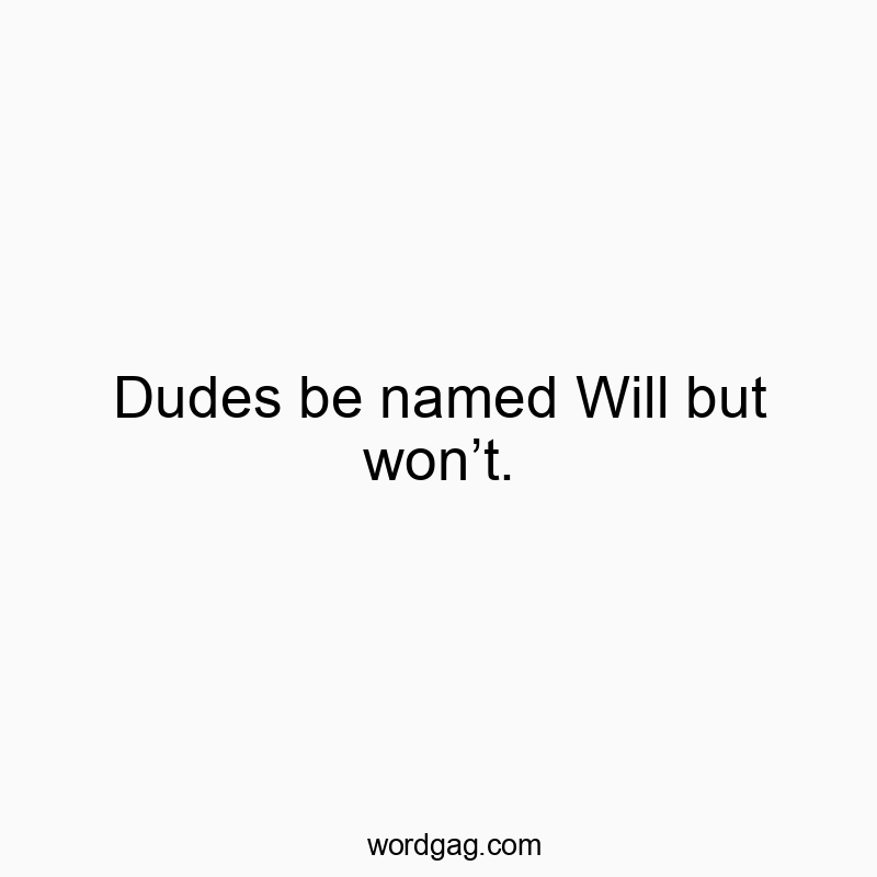 Funny Will quotes - Dudes be named Will but wonโt.