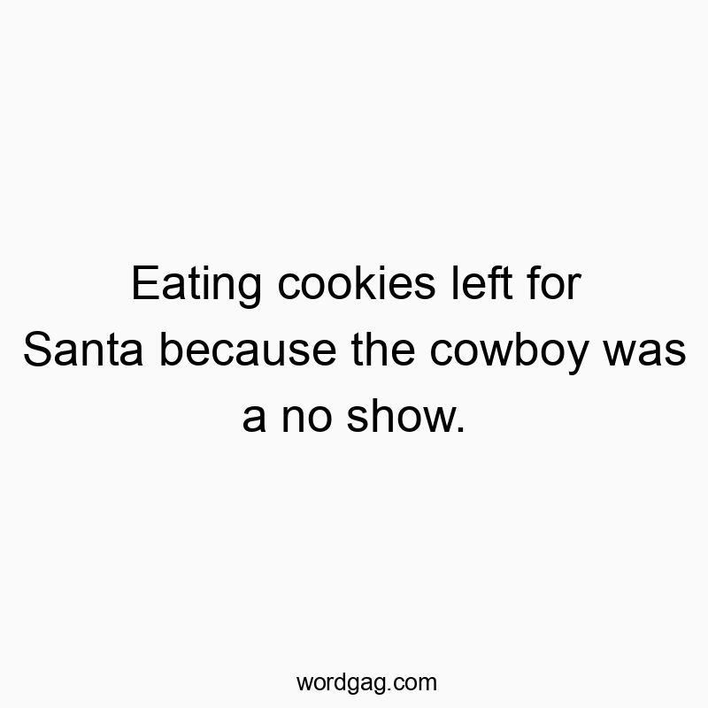 Eating cookies left for Santa because the cowboy was a no show.