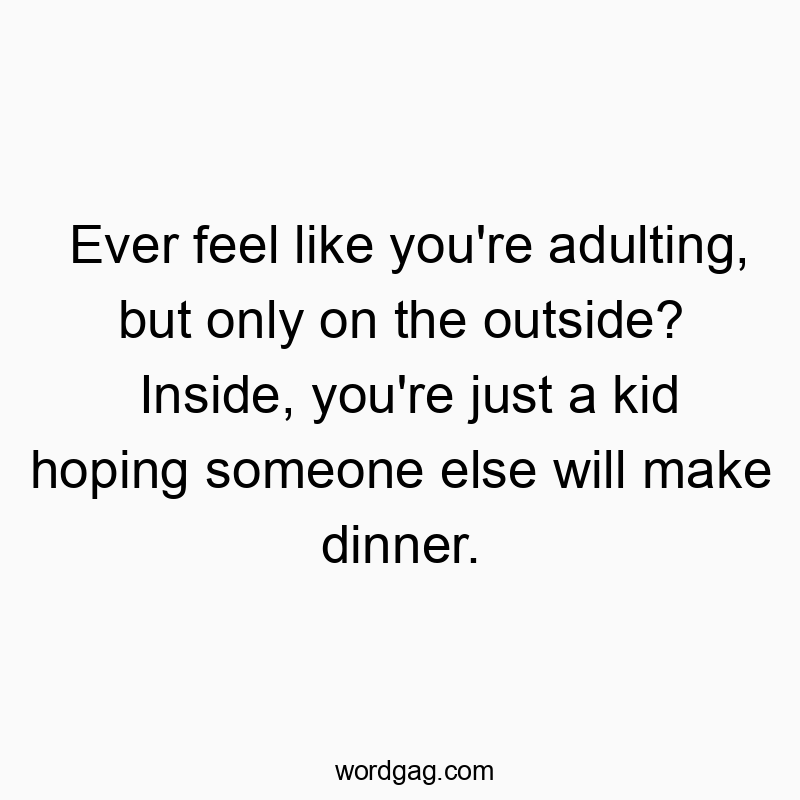 Ever feel like you’re adulting, but only on the outside? Inside, you’re just a kid hoping someone else will make dinner.