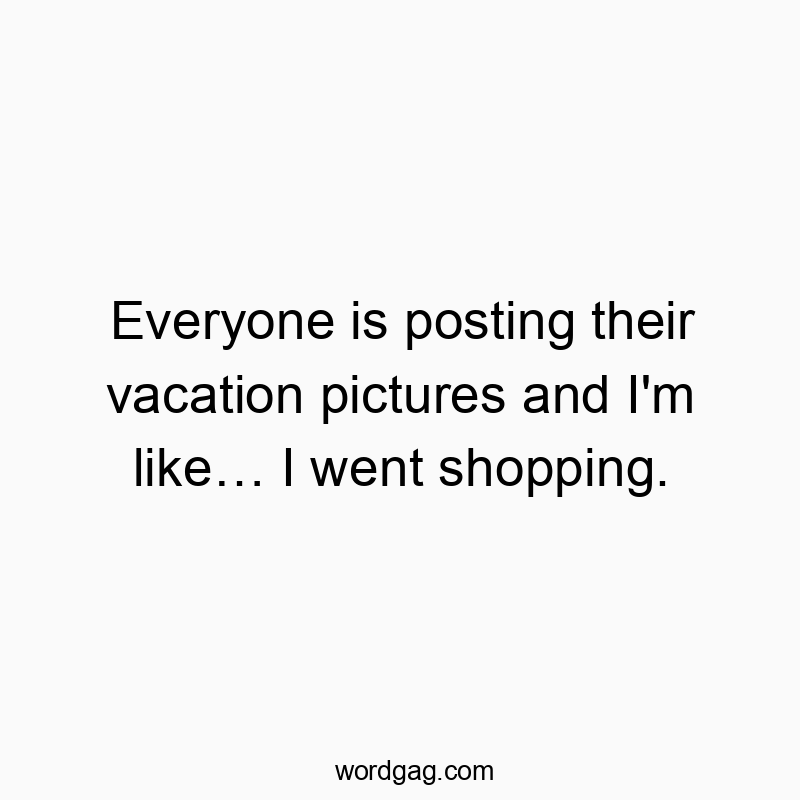 216 Funny comparison quotes - Everyone is posting their vacation pictures and I’m lβ¦