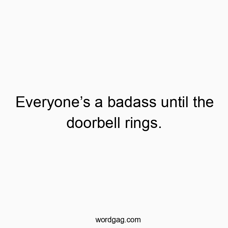 Everyoneโs a badass until the doorbell rings.