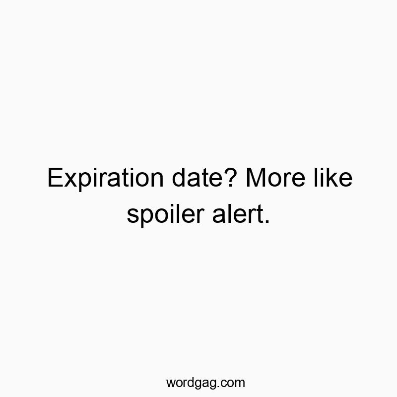 Expiration date? More like spoiler alert.