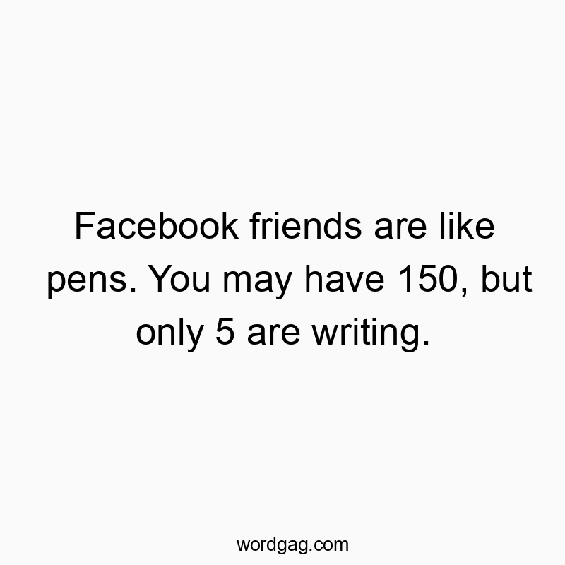 Witty quote comparing Facebook friends to pens, highlighting only a few are truly meaningful.