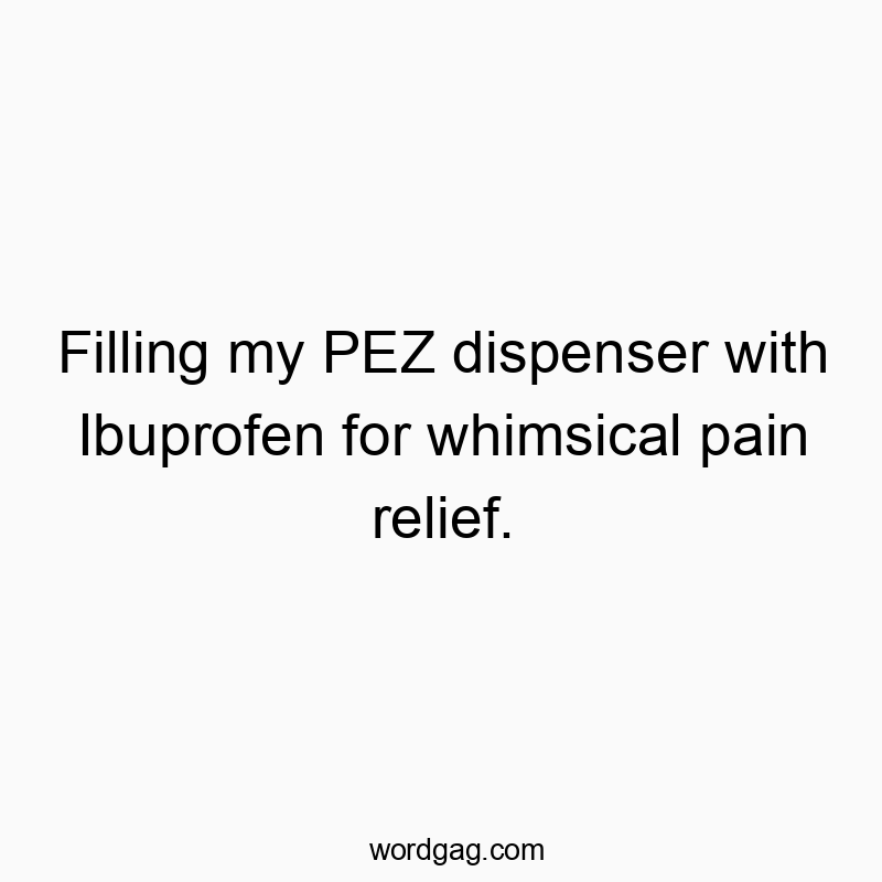 77 Funny pain quotes - Filling my PEZ dispenser with Ibuprofen for whimsical pain…