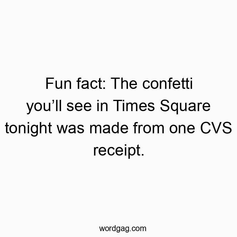 Fun fact: The confetti youโll see in Times Square tonight was made from one CVS receipt.