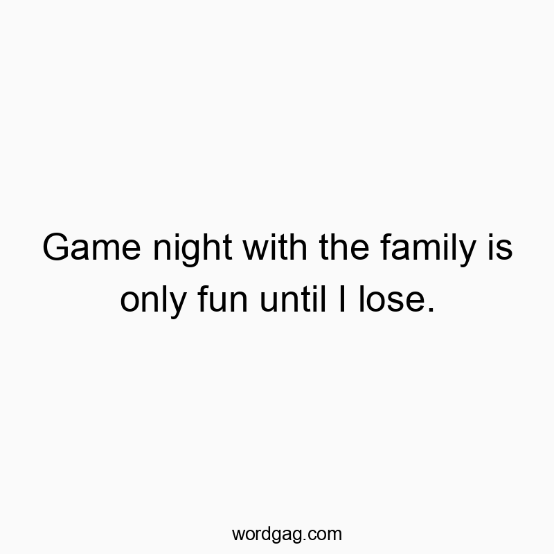 193 Funny playful quotes - Game night with the family is only fun until I lose.