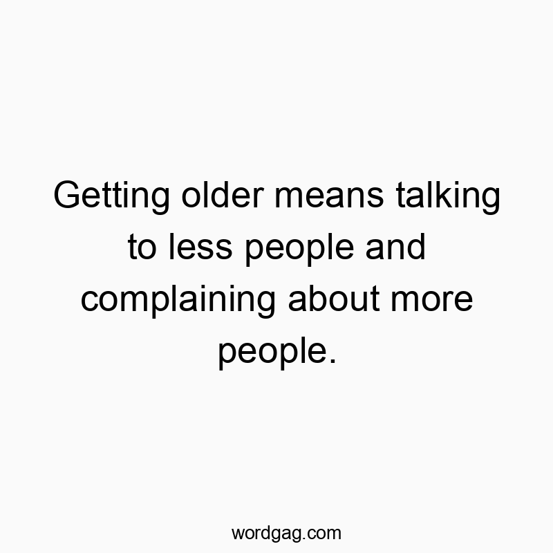 Funny quote about aging, highlighting reduced socializing and increased venting, with a witty tone.