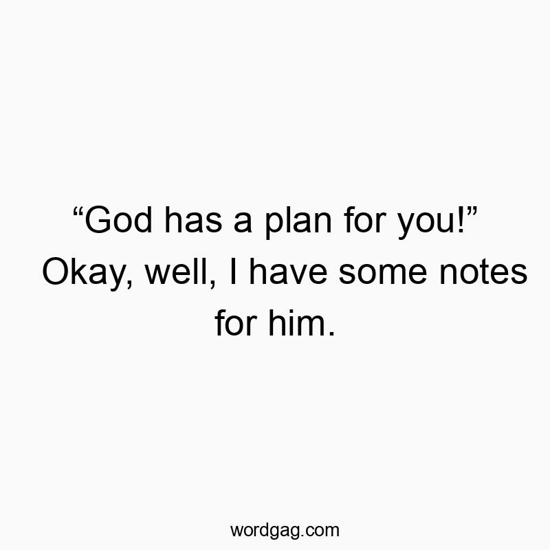 Funny God quotes - “God has a plan for you!” Okay, well, I have some notes for him.