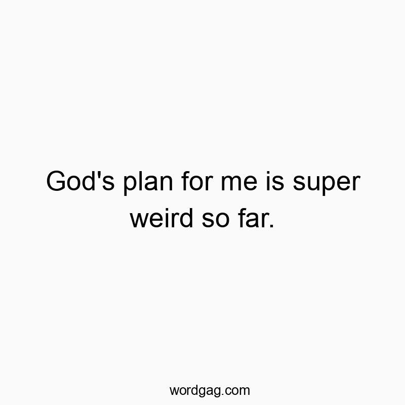 Funny God quotes - God’s plan for me is super weird so far.
