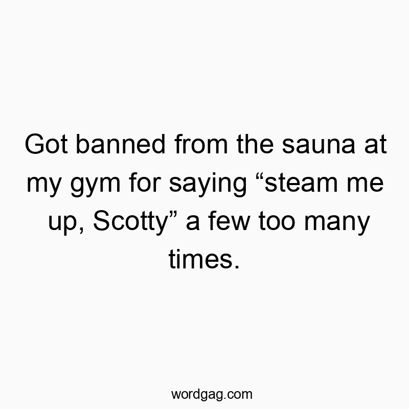 Humorous quote about gym sauna ban for overusing Star Trek joke.