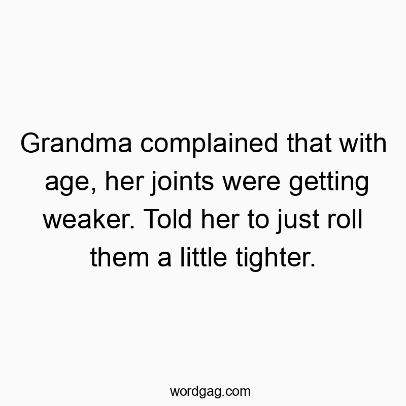 203 Funny little quotes - Grandma complained that with age, her joints were getting w…