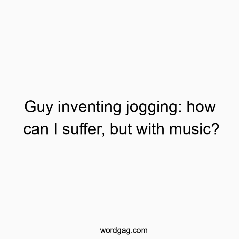 Guy inventing jogging: how can I suffer, but with music?