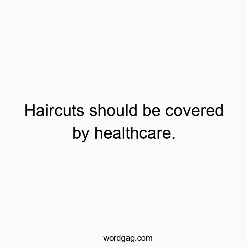 Haircuts should be covered by healthcare.