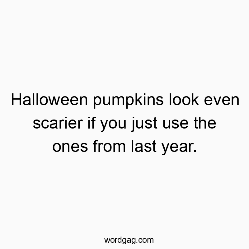 Halloween pumpkins look even scarier if you just use the ones from last year.