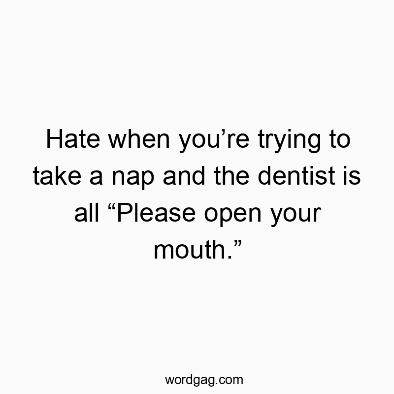 Humorous text about the frustration of napping interrupted by a dentist's request.