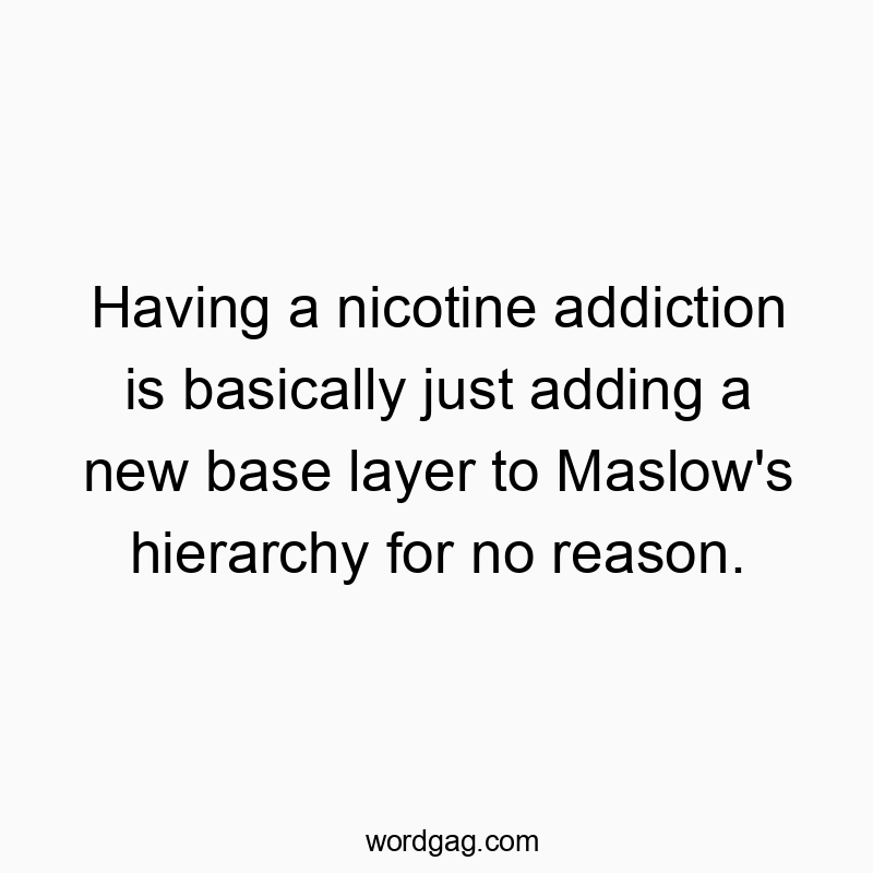 Witty text about nicotine addiction humorously comparing it to Maslow's hierarchy of needs.