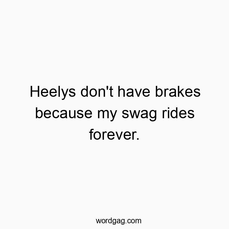 19 Funny ride quotes - Heelys don’t have brakes because my swag rides foreve…