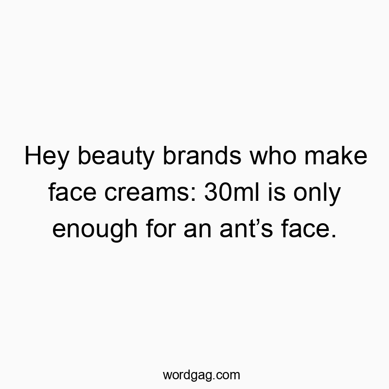 83 Funny face quotes - Hey beauty brands who make face creams: 30ml is only enough…