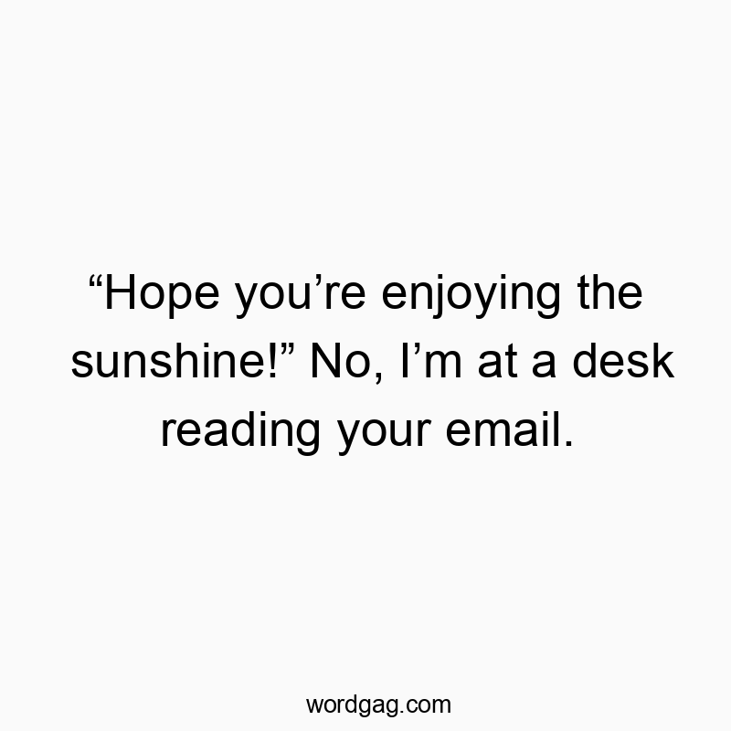 Witty text about desk-bound humor, highlighting a playful take on enjoying sunshine indoors.