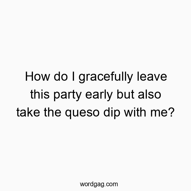 How do I gracefully leave this party early but also take th…
