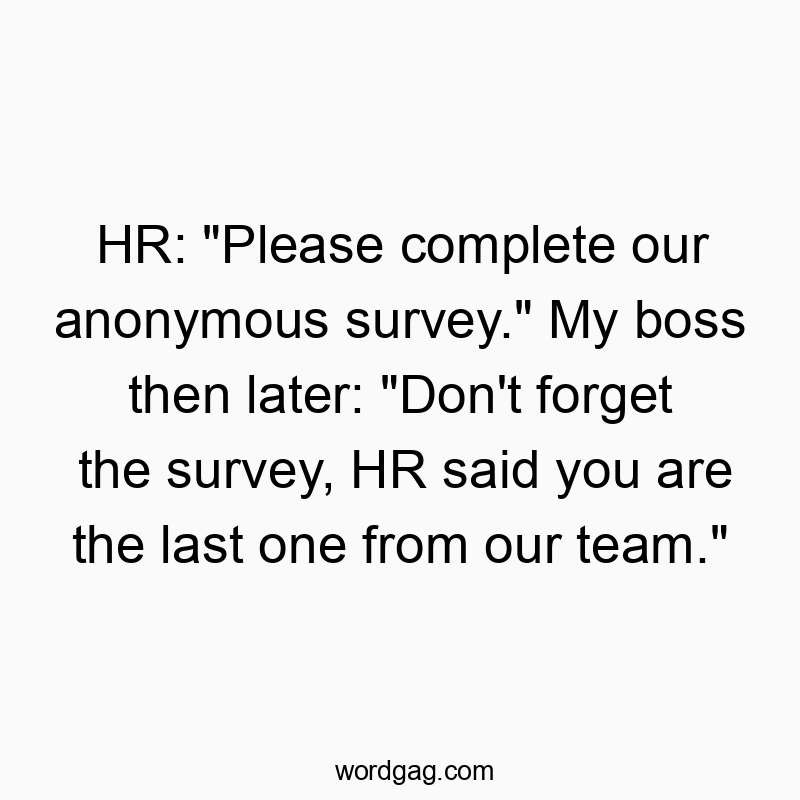 129 Funny last quotes - HR: “Please complete our anonymous survey.” My…
