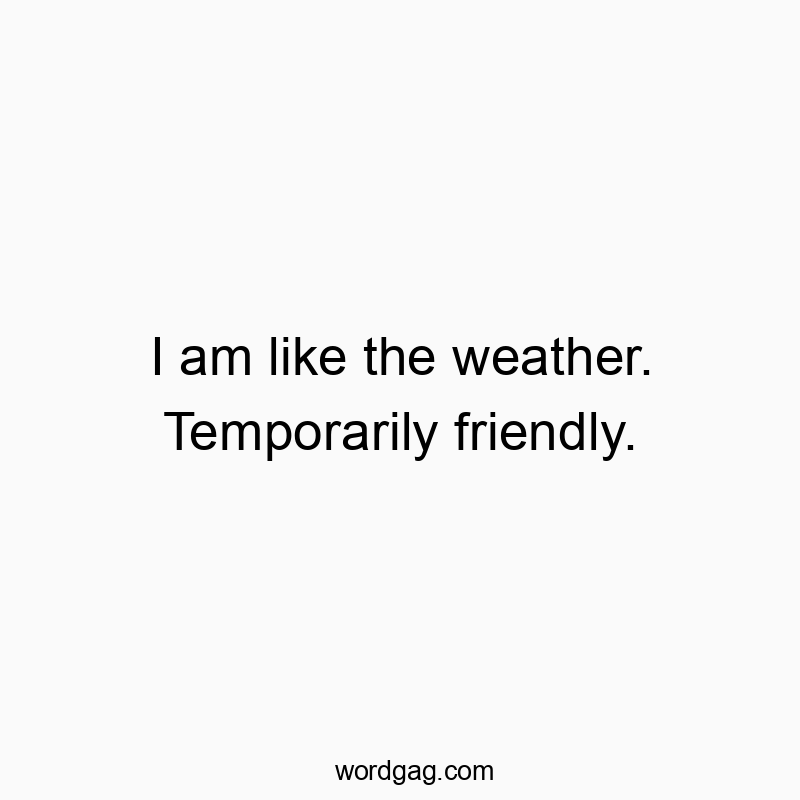 Playful quote about being temporarily friendly, with a humorous weather comparison.
