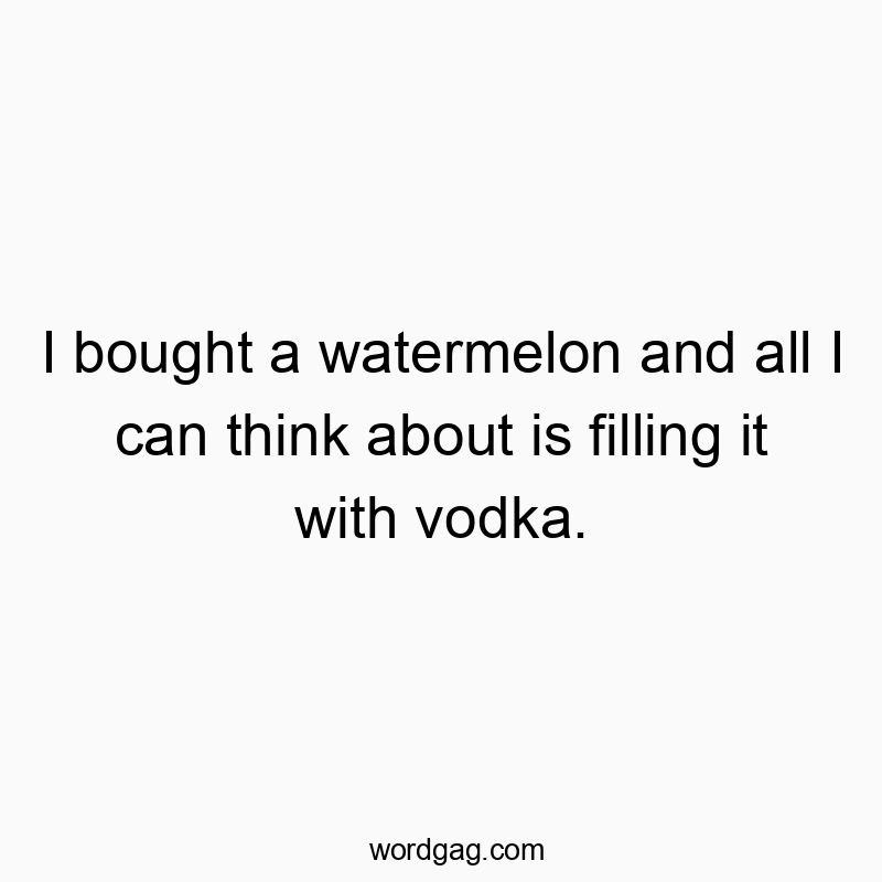 Humorous text about craving vodka-filled watermelon, playful and witty in tone.
