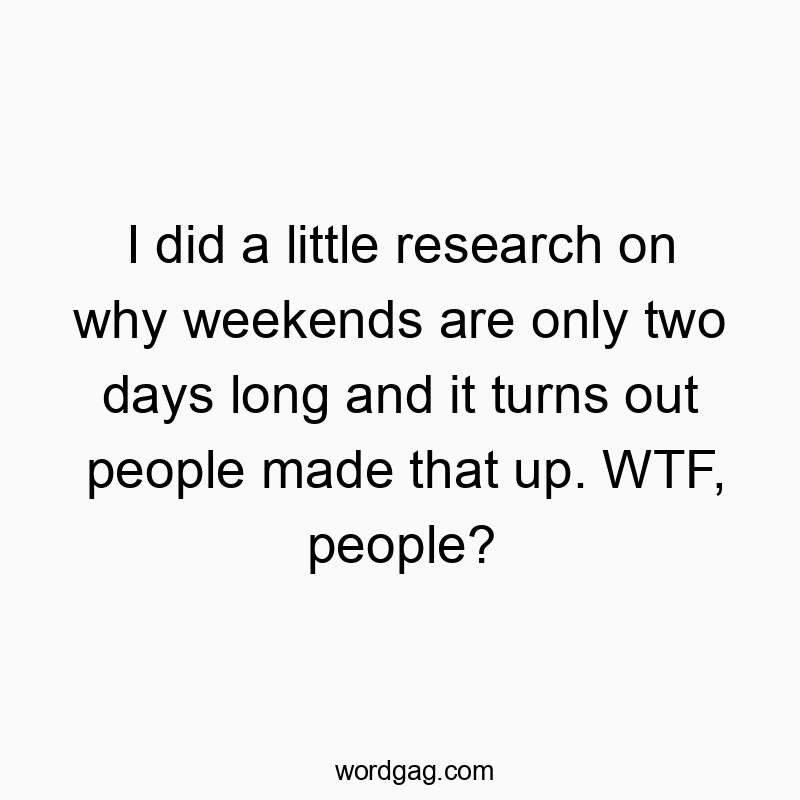 I did a little research on why weekends are only two days lo...