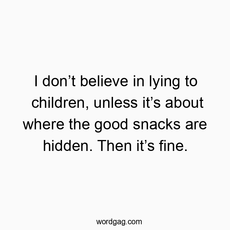 I don’t believe in lying to children, unless it’s about where the good snacks are hidden. Then it’s fine.