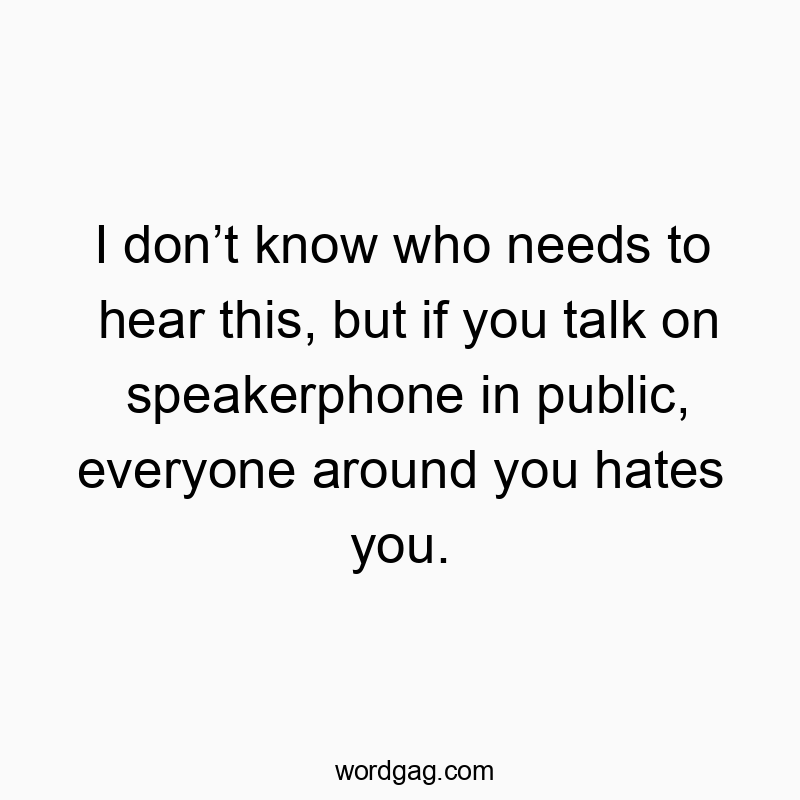 I don’t know who needs to hear this, but if you talk on spe…