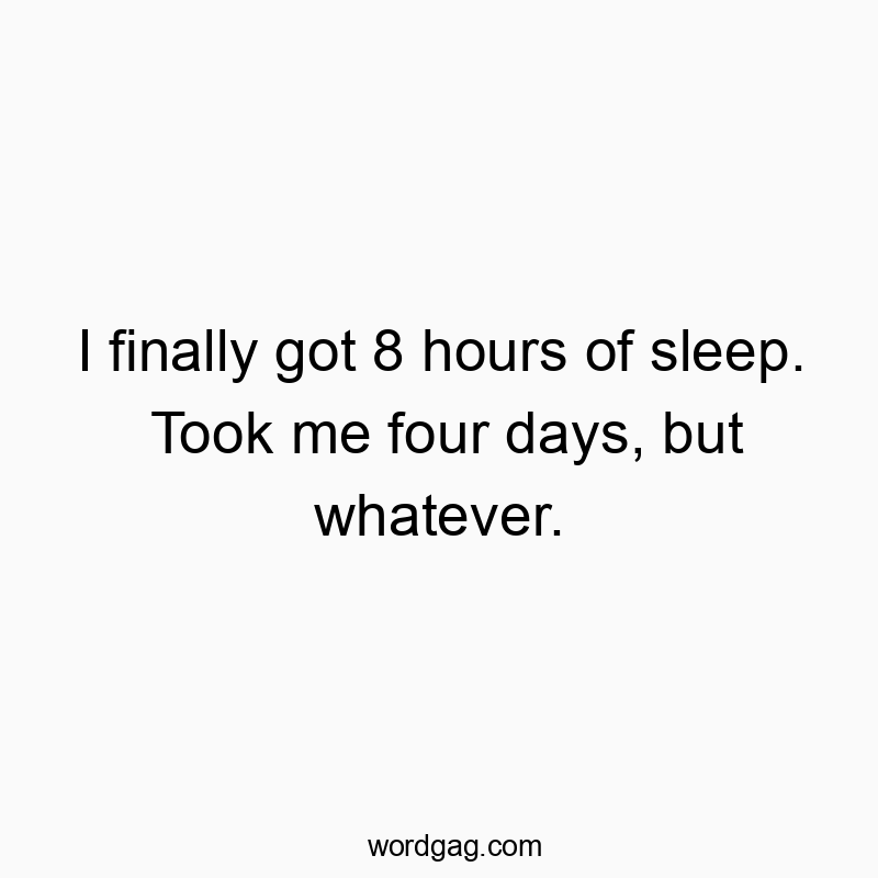 I finally got 8 hours of sleep. Took me four days, but what…
