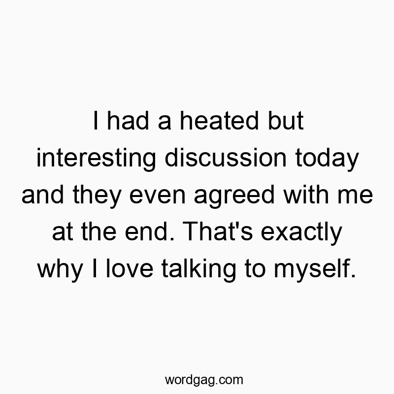 298 Funny conversation quotes - I had a heated but interesting discussion today and they ev…