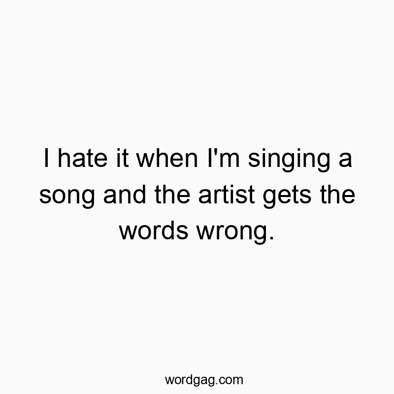 27 Funny singing quotes - I hate it when I’m singing a song and the artist gets…