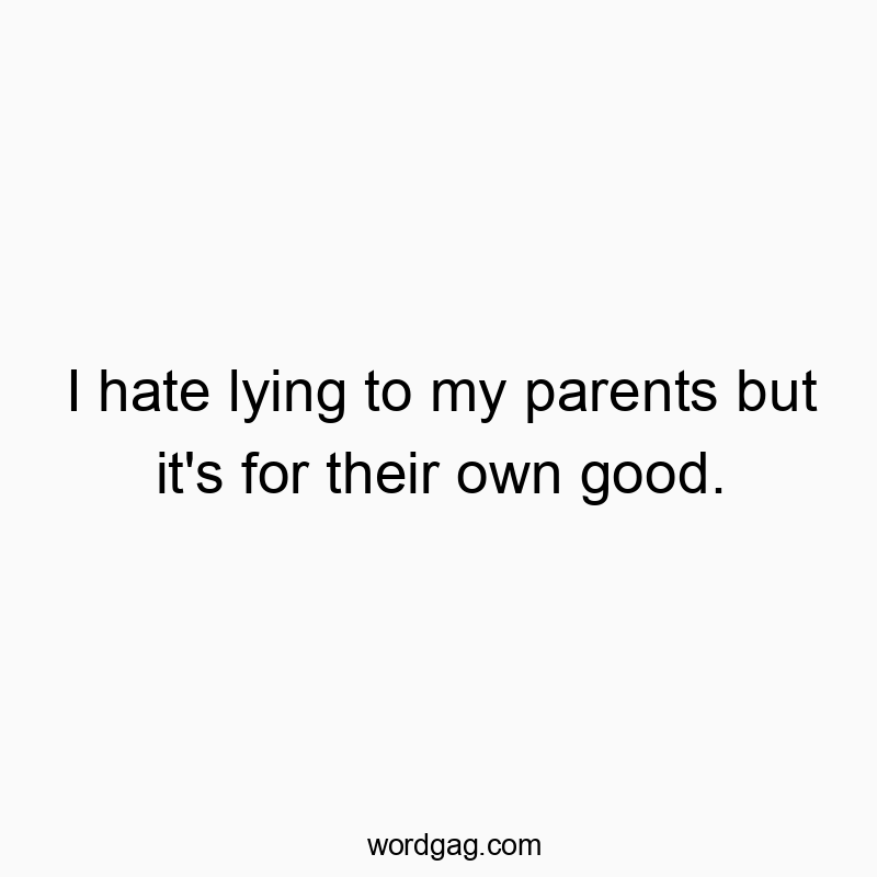 171 Funny honesty quotes - I hate lying to my parents but it’s for their own goo…