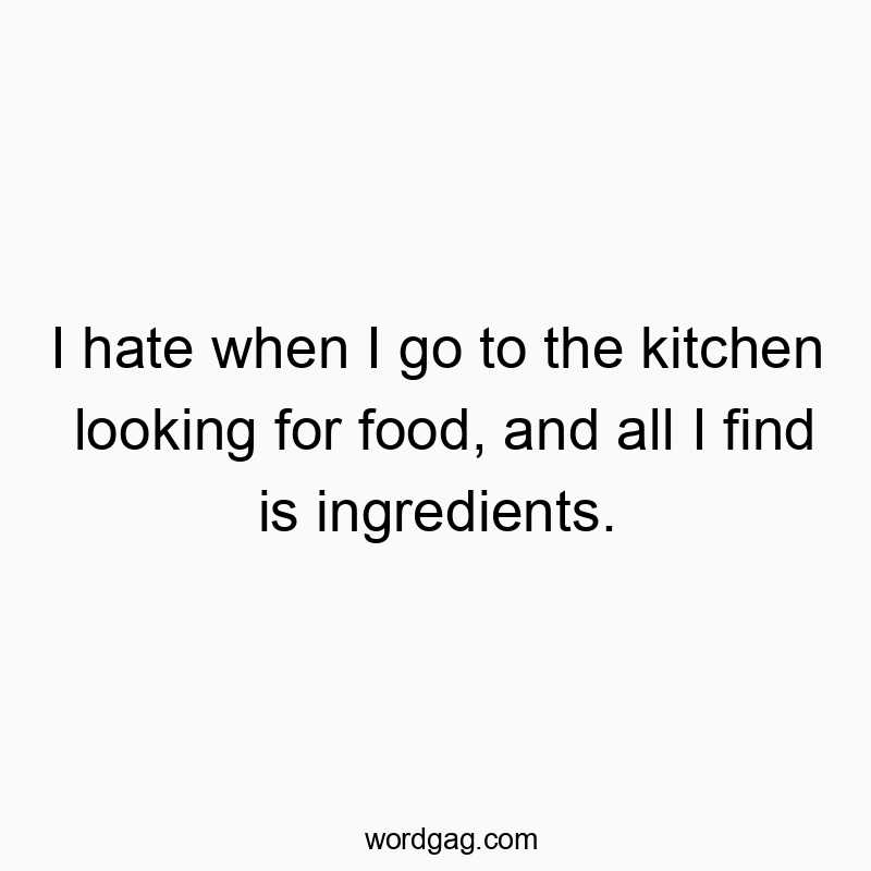 144 Funny snack quotes - I hate when I go to the kitchen looking for food, and all I…