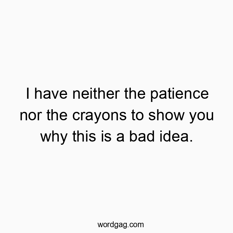 I have neither the patience nor the crayons to show you why this is a bad idea.