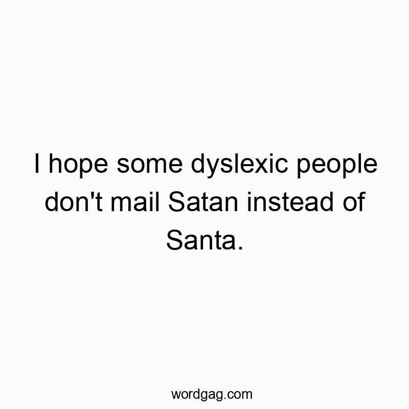 I hope some dyslexic people don’t mail Satan instead of Santa.