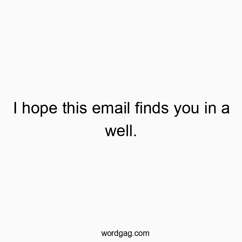 Clever and playful text about hoping your email finds someone well.