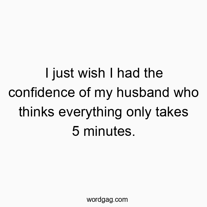 90 Funny husband quotes - I just wish I had the confidence of my husband who thinks e…